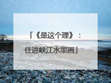《是这个理》：住进峡江水墨画