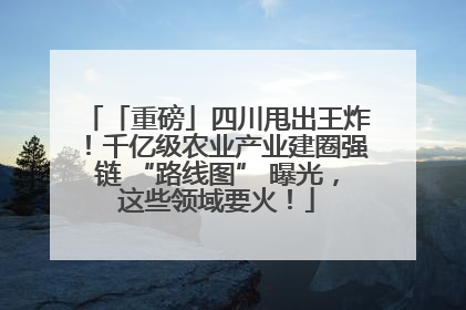 「重磅」四川甩出王炸！千亿级农业产业建圈强链 “路线图” 曝光，这些领域要火！