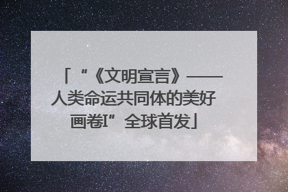 “《文明宣言》——人类命运共同体的美好画卷I”全球首发