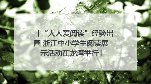 “人人爱阅读”经验出圈 浙江中小学生阅读展示活动在龙湾举行