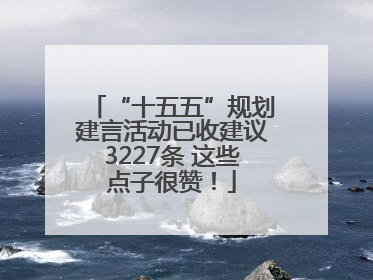 “十五五”规划建言活动已收建议3227条 这些点子很赞！