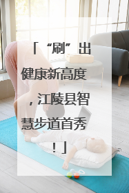 “刷”出健康新高度，江陵县智慧步道首秀！