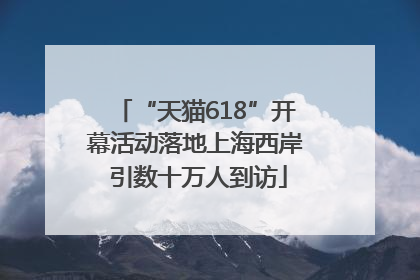“天猫618”开幕活动落地上海西岸 引数十万人到访
