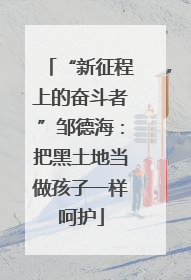 “新征程上的奋斗者”邹德海：把黑土地当做孩子一样呵护