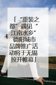 “重装之都”遇见“江南水乡” 德阳城市品牌推广活动将于无锡拉开帷幕