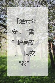 灌云公安：“警”护高考，一同交“卷”