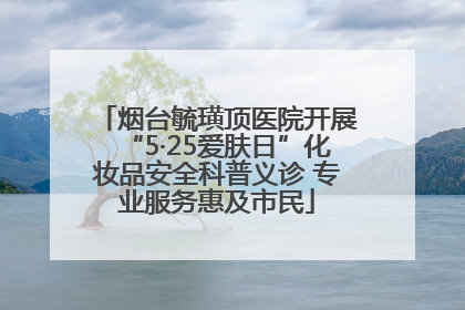 烟台毓璜顶医院开展“5·25爱肤日”化妆品安全科普义诊 专业服务惠及市民
