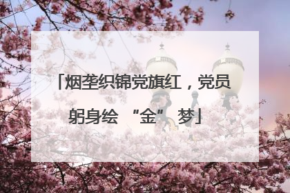 烟垄织锦党旗红，党员躬身绘 “金” 梦