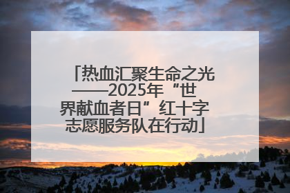 热血汇聚生命之光——2025年“世界献血者日”红十字志愿服务队在行动