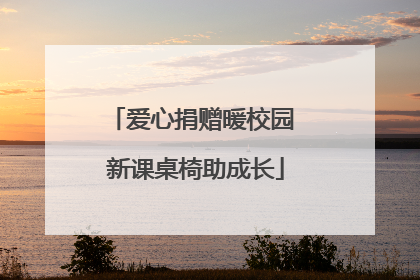 爱心捐赠暖校园 新课桌椅助成长