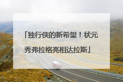 独行侠的新希望！状元秀弗拉格亮相达拉斯