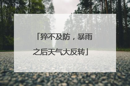 猝不及防，暴雨之后天气大反转