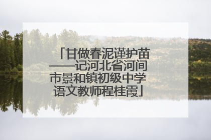 甘做春泥谨护苗——记河北省河间市景和镇初级中学语文教师程桂霞