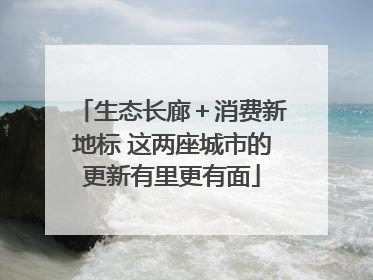 生态长廊＋消费新地标 这两座城市的更新有里更有面