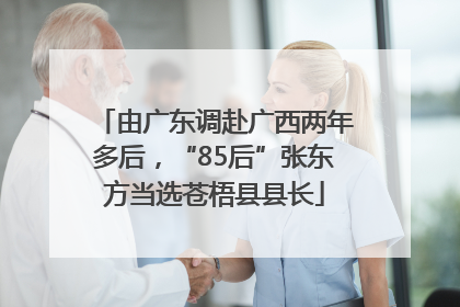 由广东调赴广西两年多后，“85后”张东方当选苍梧县县长