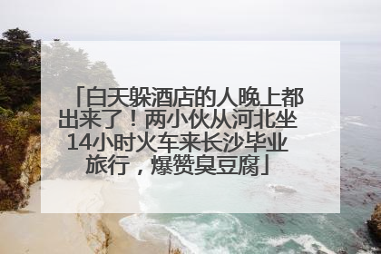 白天躲酒店的人晚上都出来了！两小伙从河北坐14小时火车来长沙毕业旅行，爆赞臭豆腐