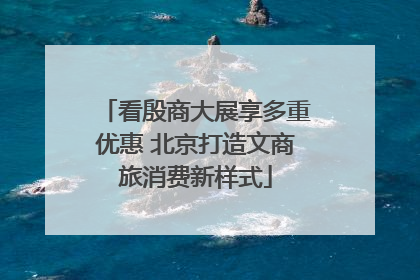 看殷商大展享多重优惠 北京打造文商旅消费新样式