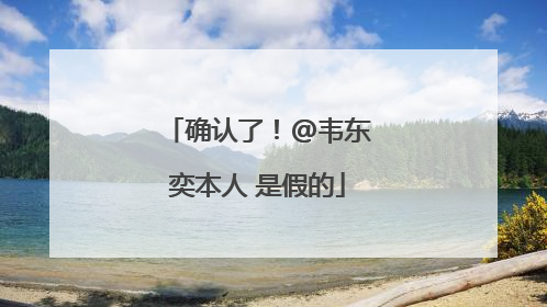 确认了！@韦东奕本人 是假的