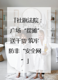 社旗法院：广场“摆摊”送干货 筑牢防非“安全网”