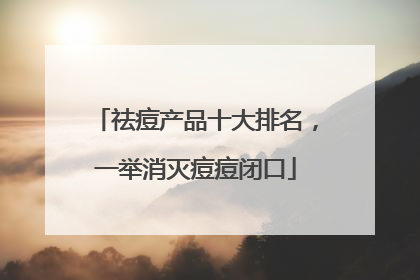 祛痘产品十大排名，一举消灭痘痘闭口