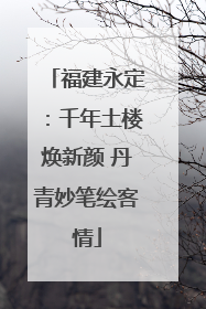 福建永定：千年土楼焕新颜 丹青妙笔绘客情