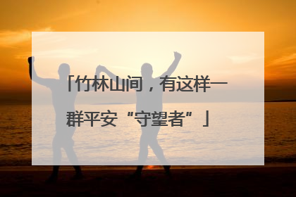 竹林山间，有这样一群平安“守望者”