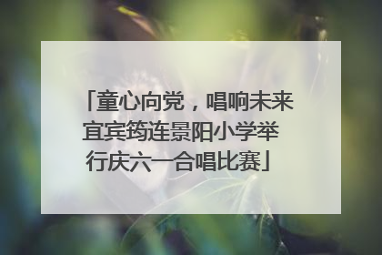 童心向党，唱响未来 宜宾筠连景阳小学举行庆六一合唱比赛