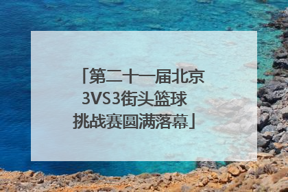 第二十一届北京3VS3街头篮球挑战赛圆满落幕