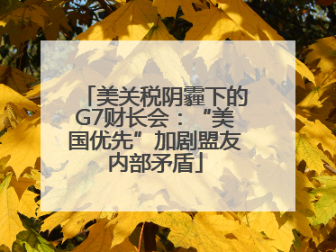 美关税阴霾下的G7财长会：“美国优先”加剧盟友内部矛盾
