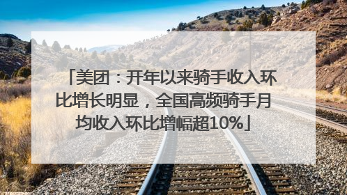 美团：开年以来骑手收入环比增长明显，全国高频骑手月均收入环比增幅超10%