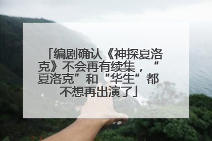 编剧确认《神探夏洛克》不会再有续集，“夏洛克”和“华生”都不想再出演了