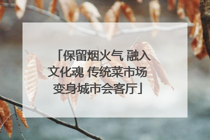 保留烟火气 融入文化魂 传统菜市场变身城市会客厅