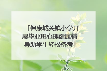 保康城关镇小学开展毕业班心理健康辅导助学生轻松备考