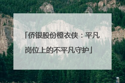 侨银股份橙衣侠：平凡岗位上的不平凡守护