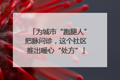 为城市“跑腿人”把脉问诊，这个社区推出暖心“处方”