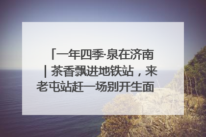一年四季·泉在济南｜茶香飘进地铁站，来老屯站赶一场别开生面的“茶韵市集”！