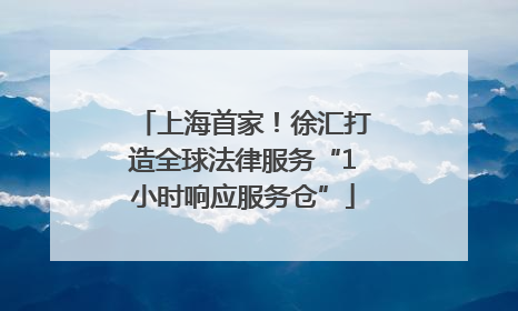上海首家！徐汇打造全球法律服务“1小时响应服务仓”