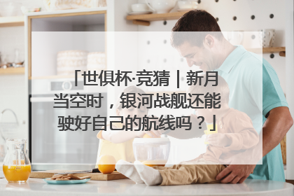 世俱杯·竞猜｜新月当空时，银河战舰还能驶好自己的航线吗？