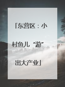东营区：小村鱼儿“游”出大产业