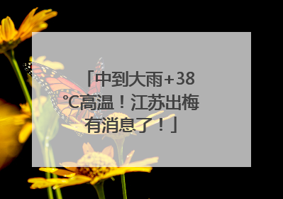 中到大雨+38℃高温！江苏出梅有消息了！