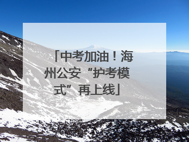中考加油！海州公安“护考模式”再上线