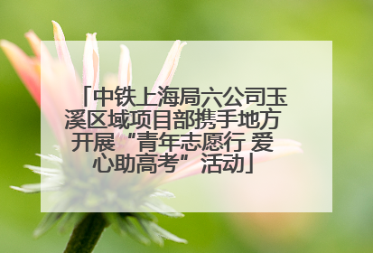 中铁上海局六公司玉溪区域项目部携手地方开展“青年志愿行 爱心助高考”活动