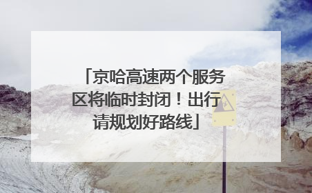 京哈高速两个服务区将临时封闭！出行请规划好路线
