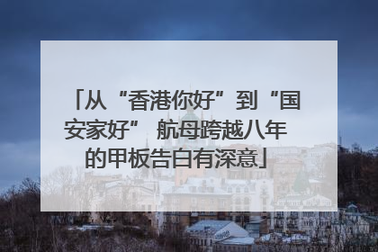 从“香港你好”到“国安家好” 航母跨越八年的甲板告白有深意