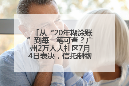 从“20年糊涂账”到每一笔可查？广州2万人大社区7月4日表决，信托制物业如何取“信”？