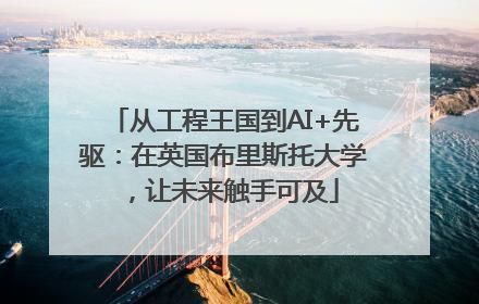 从工程王国到AI+先驱：在英国布里斯托大学，让未来触手可及