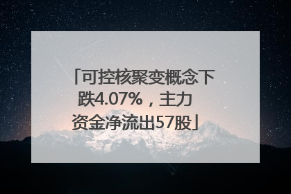 可控核聚变概念下跌4.07%，主力资金净流出57股