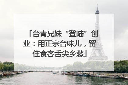 台青兄妹“登陆”创业：用正宗台味儿，留住食客舌尖乡愁
