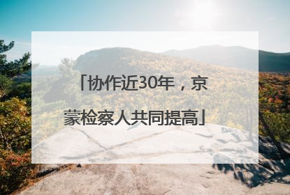 协作近30年，京蒙检察人共同提高