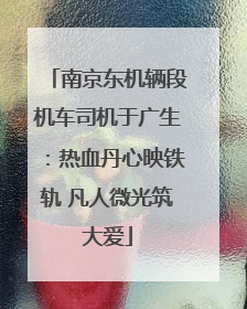 南京东机辆段机车司机于广生：热血丹心映铁轨 凡人微光筑大爱